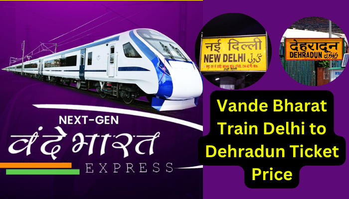 Vande Bharat Train Delhi to Dehradun Ticket Price
