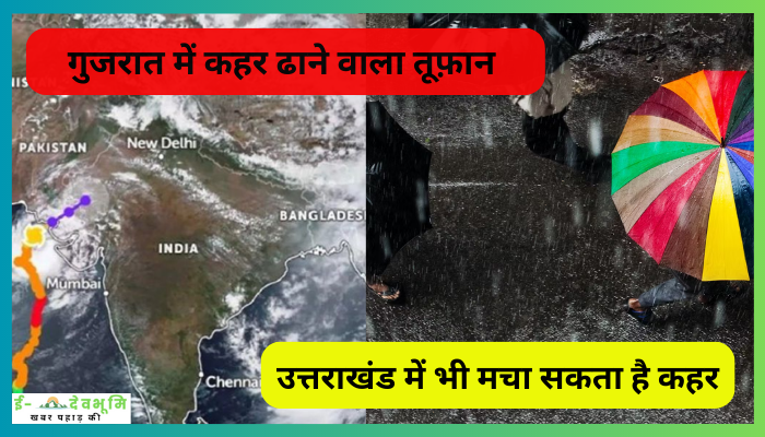 गुजरात में कहर ढाने वाला तूफ़ान उत्तराखंड में भी मचा सकता है कहर , मौसम विभाग ने 3 दिन तक बारिश के चेतावनी